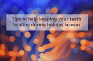 Tips to help keeping your teeth healthy during holiday season